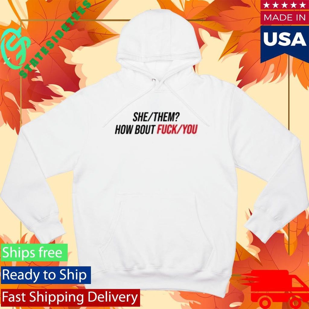 Duke Gomez She Them How About Fuck You Shirt