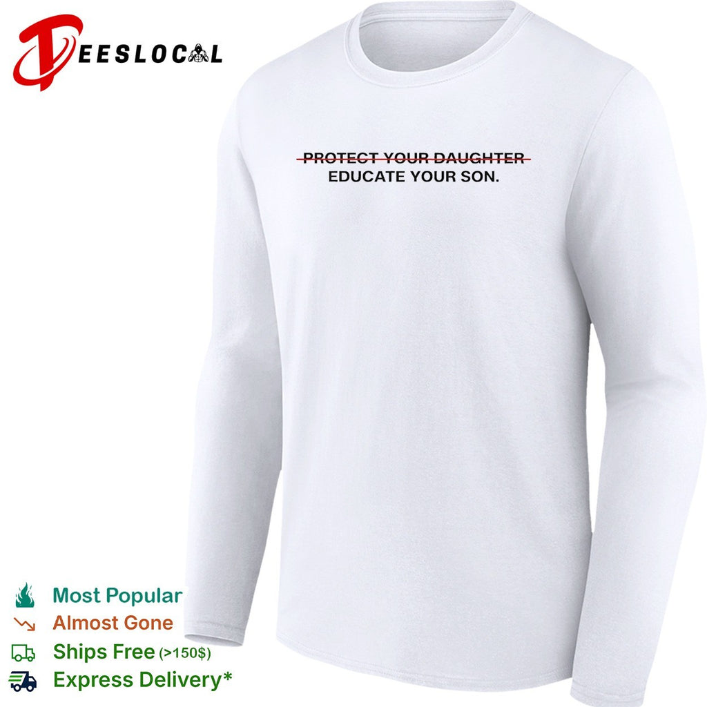 Educate your son protect your daughter crossed out feminist shirt