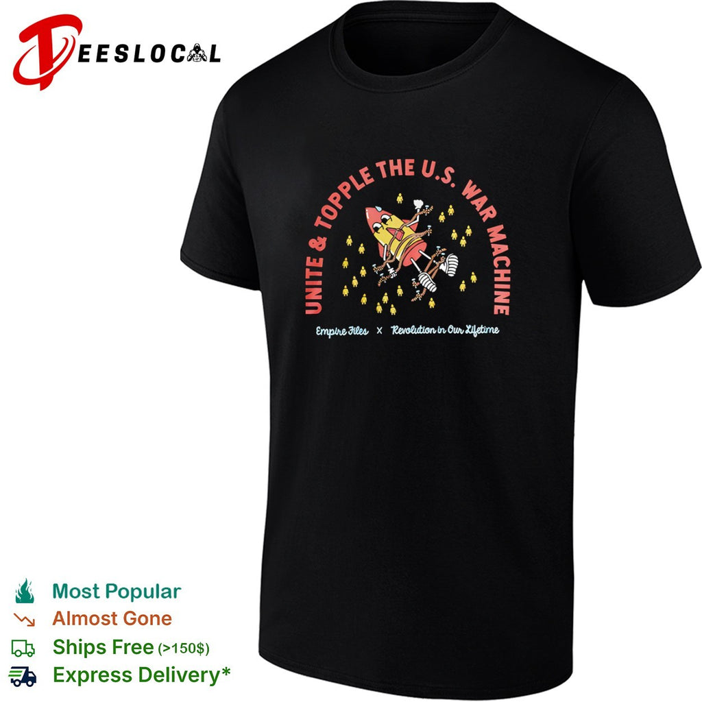 Empire Files unite and topple the United States war machine missile revolution in our lifetime shirt