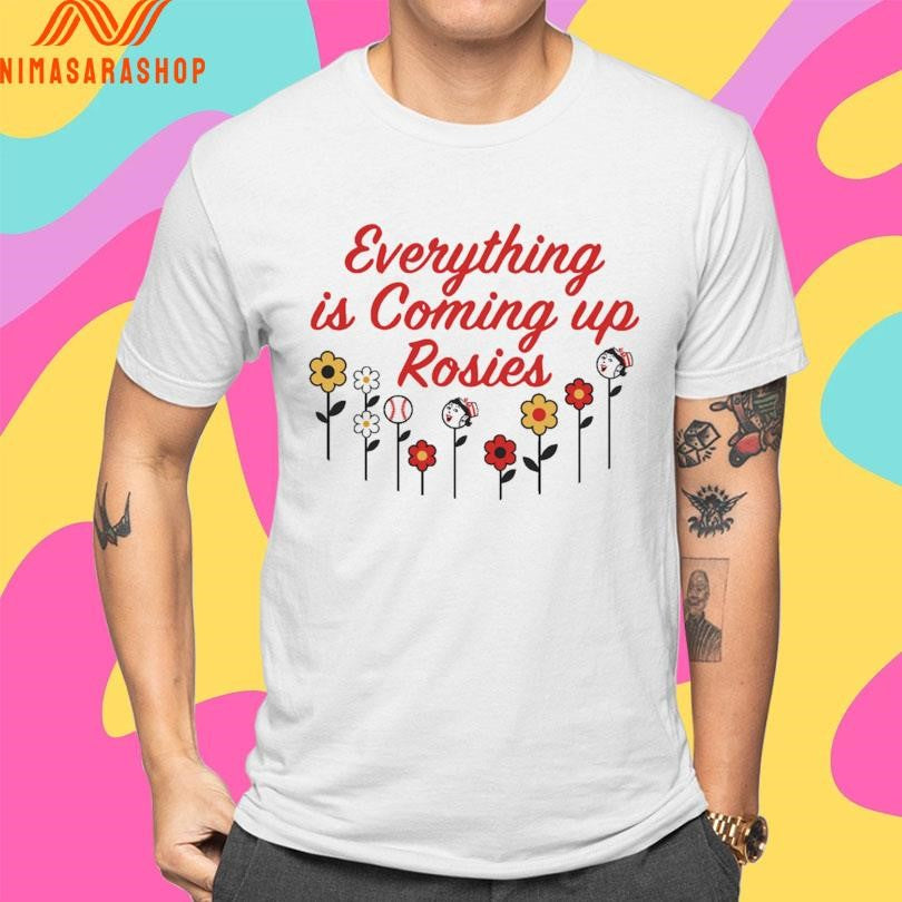 Everything Is Coming Up Rosie Shirts