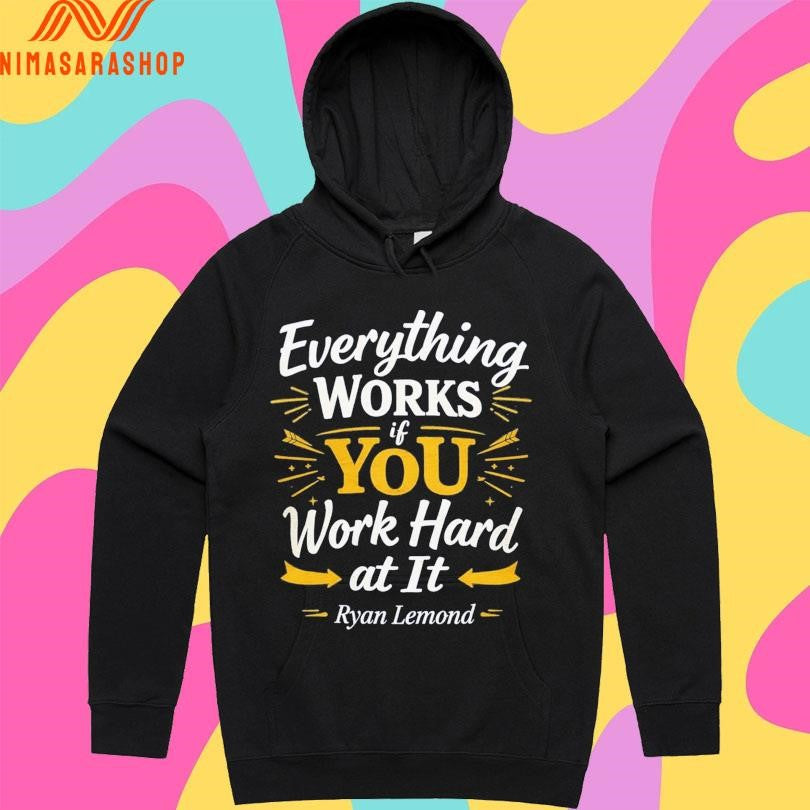 Everything Works If You Work Hard At It Ryan Lemond Shirts