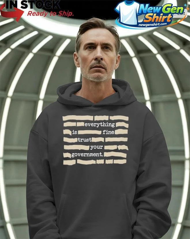 Everything is Fine Trust Your Government Fun Shirt