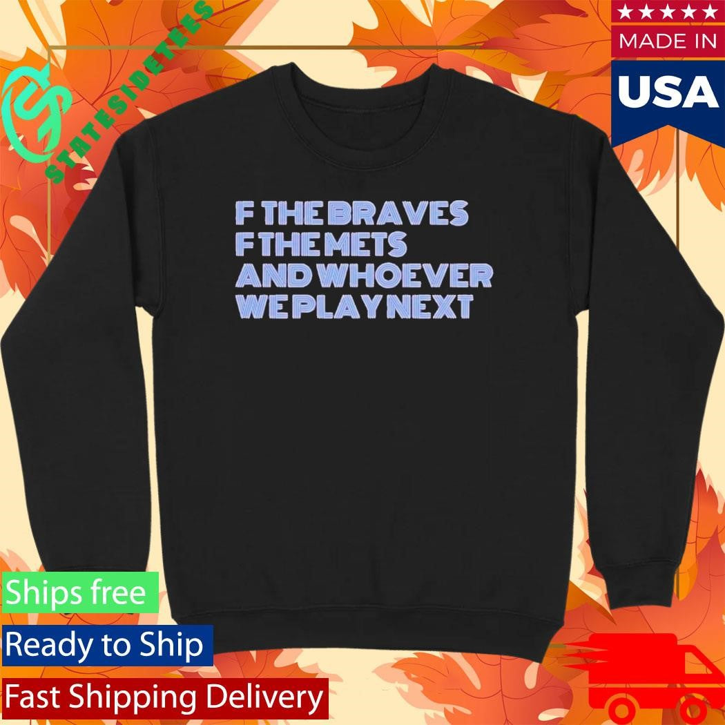 F The Braves OF The Mets And Whoever We Play Next Shirt