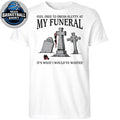 Feel Free To Dress Slutty At My Funeral It’s What I Would’ve Wanted Shirt