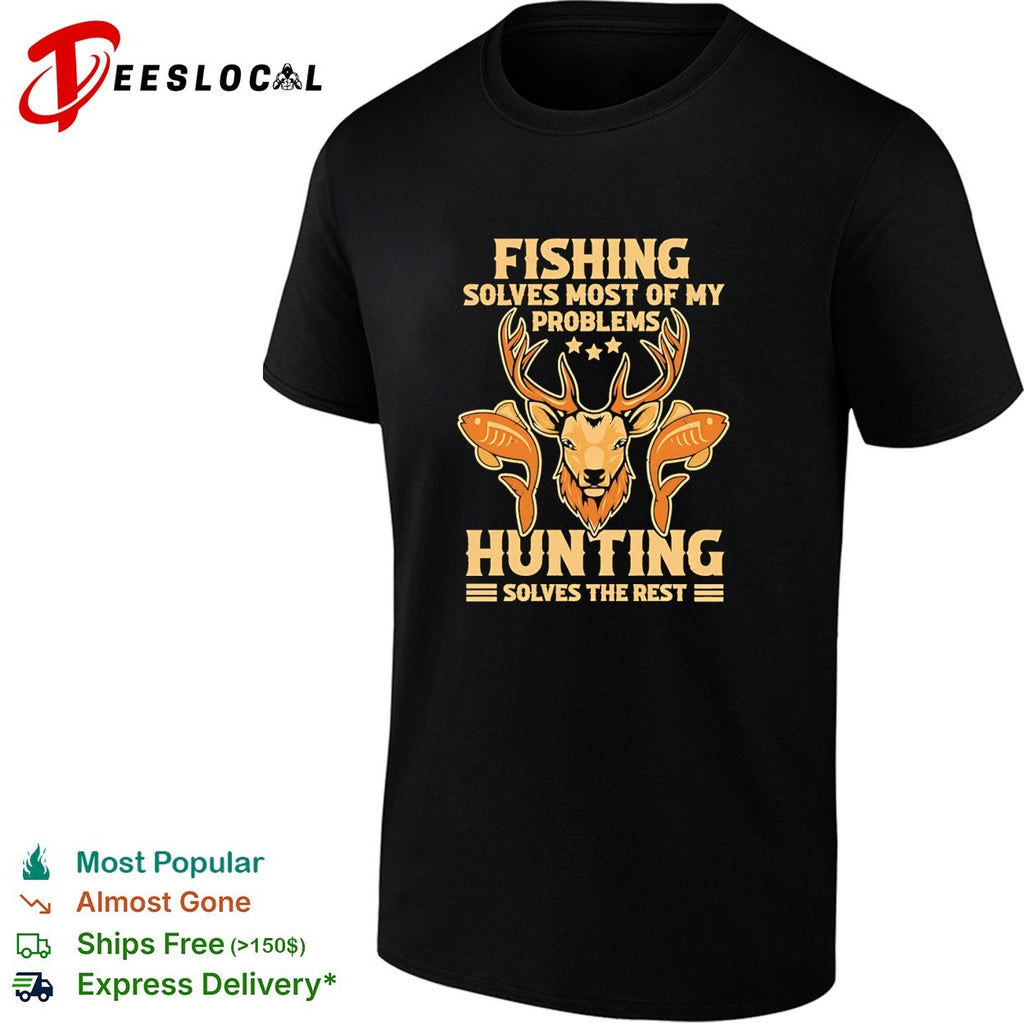 Fishing Solves Most Of My Problems Hunting Solves The Rest shirt