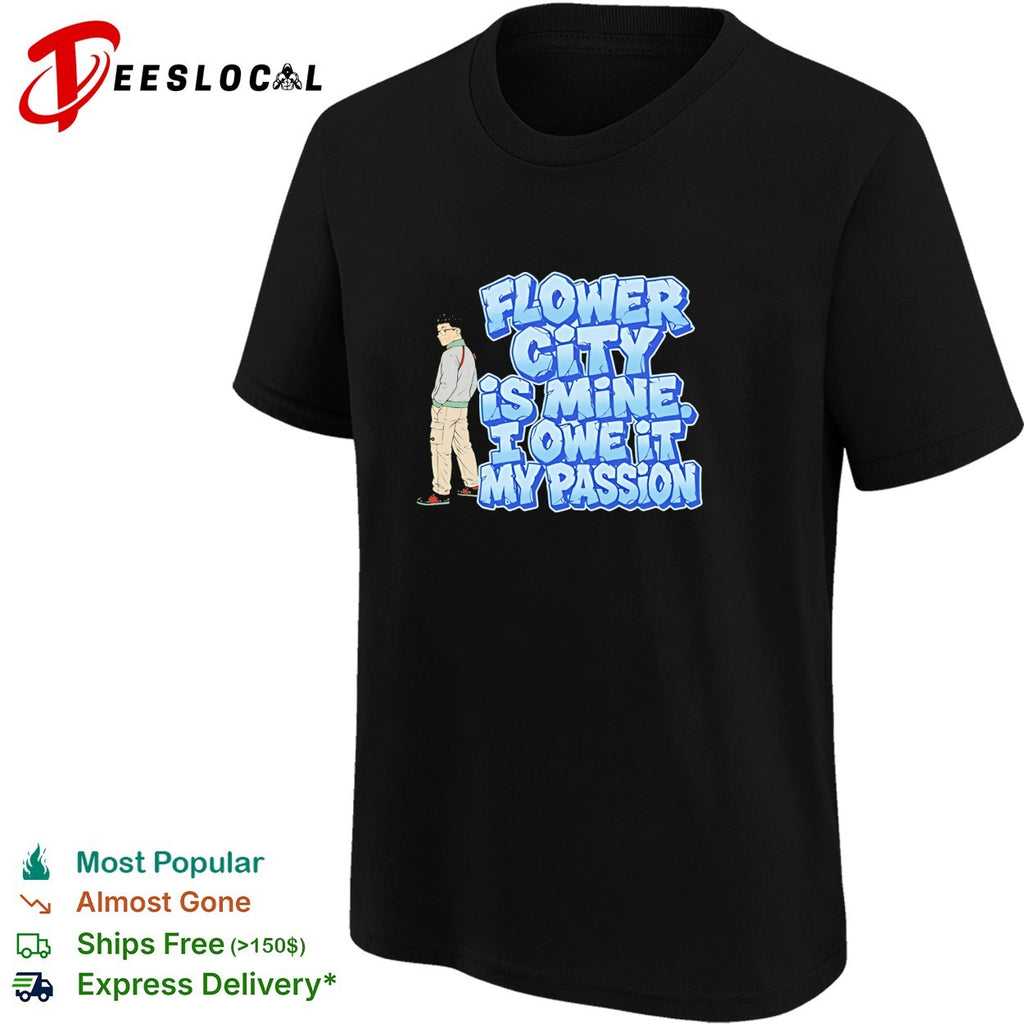 Flower city is mine I owe it my passion shirt