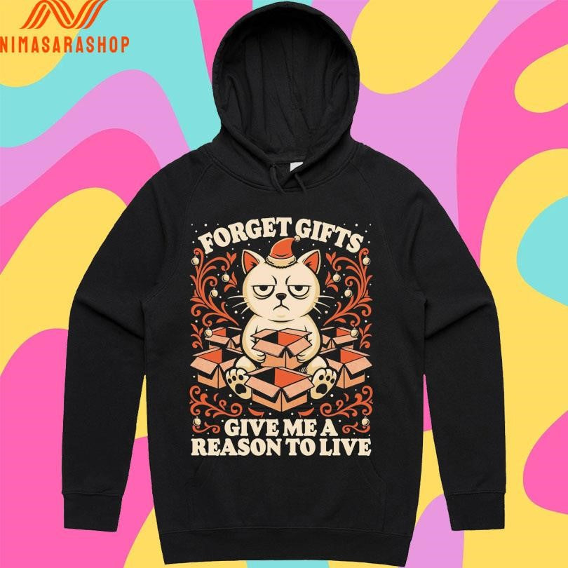 Forget Gifts Give Me A Reason To Live Cat Shirts