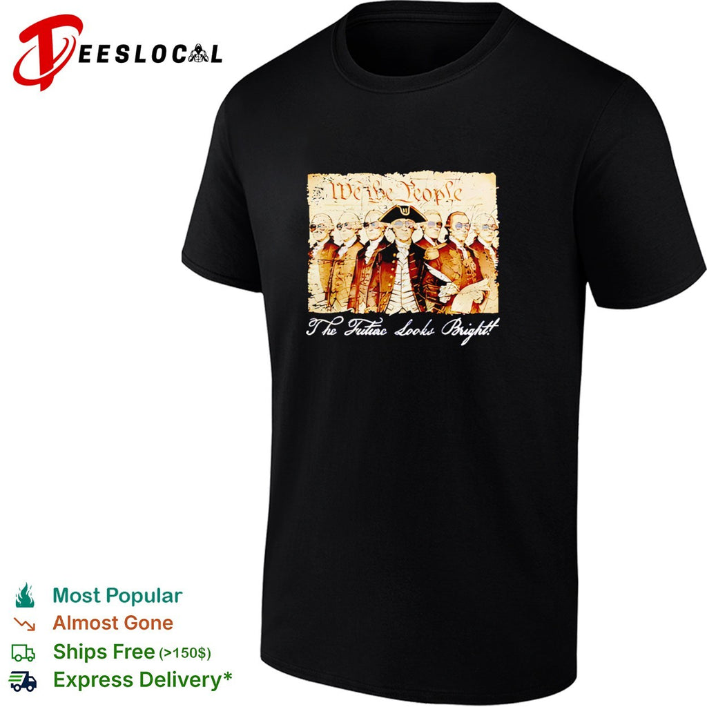 Founding fathers We the People the future looks bright shirt