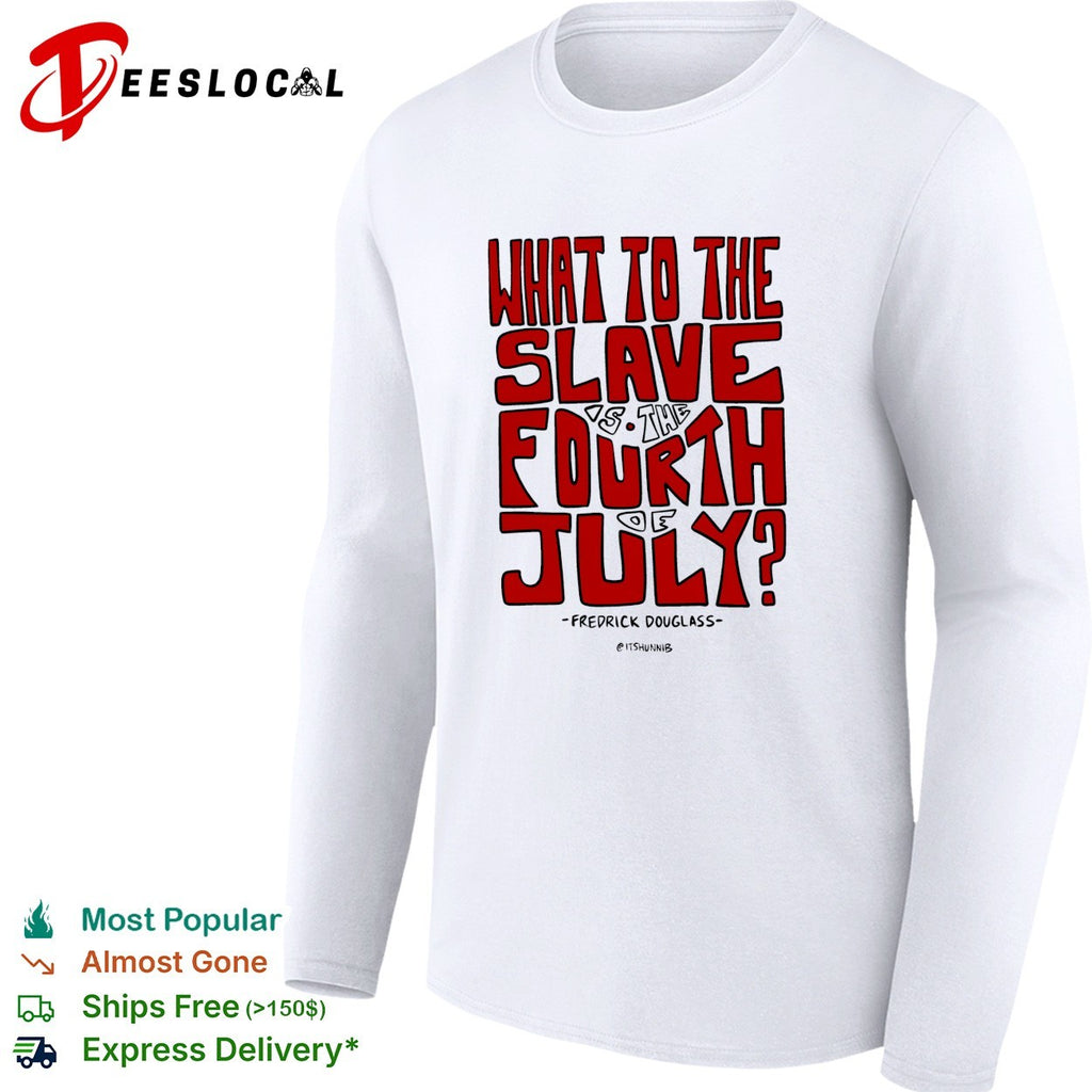 Frederick Douglass what to the slave is the fourth of July shirt