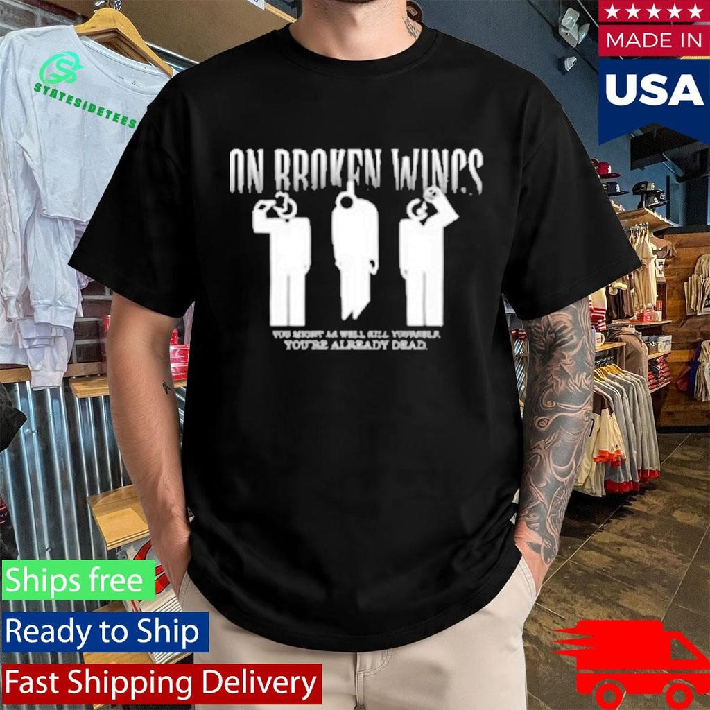 Friends Family Forever On Broken Wings Kill Yourself Shirt