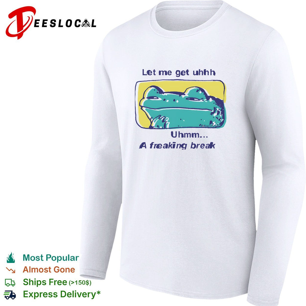Frog let me get uhhh uhmm a freaking break shirt
