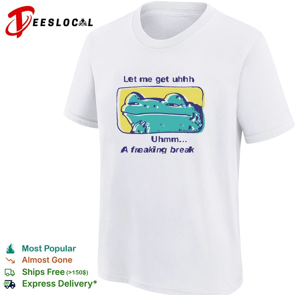 Frog let me get uhhh uhmm a freaking break shirt