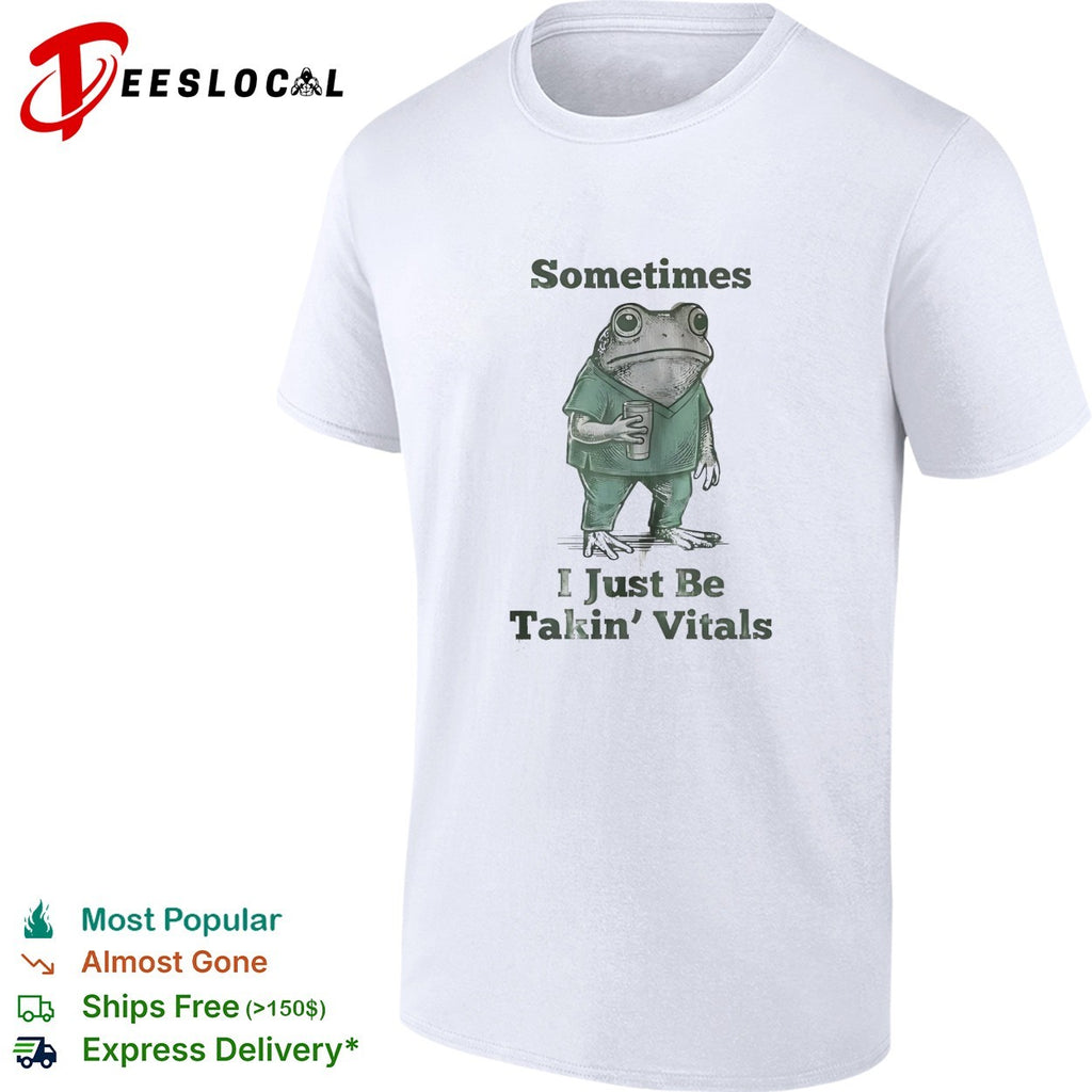 Frog nurse in scrubs holding cup sometimes I just be takin’ vitals shirt