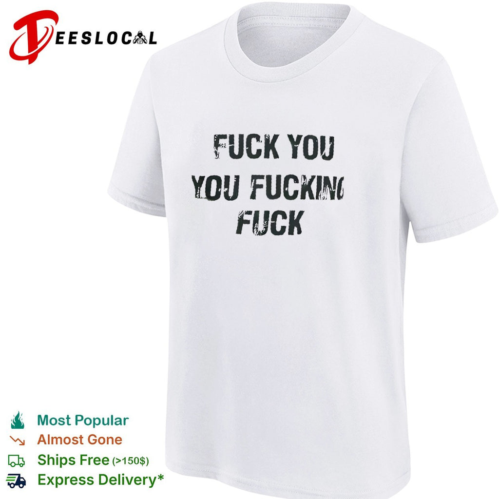 Fuck you you fucking fuck shirt