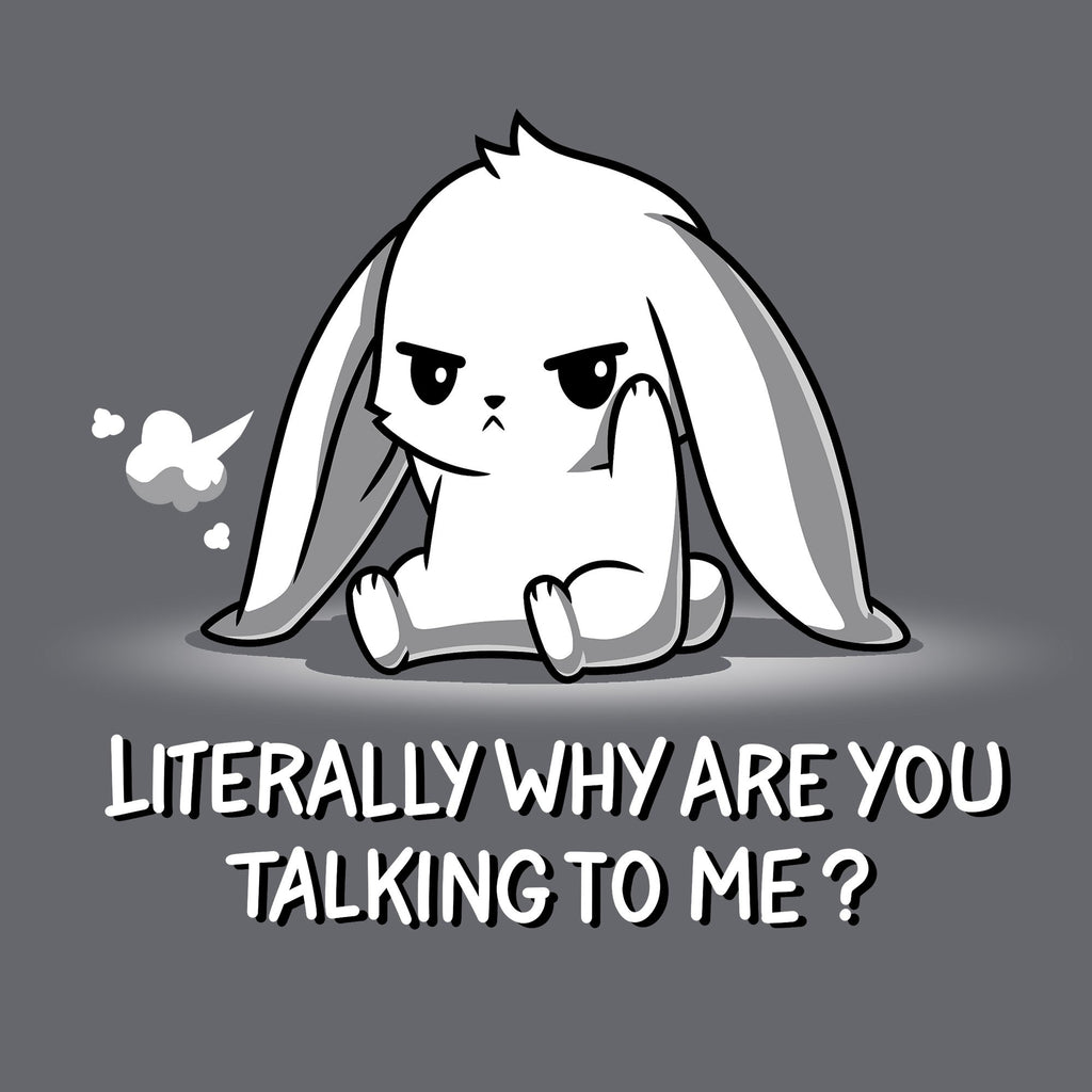 Literally Why Are You Talking To Me?