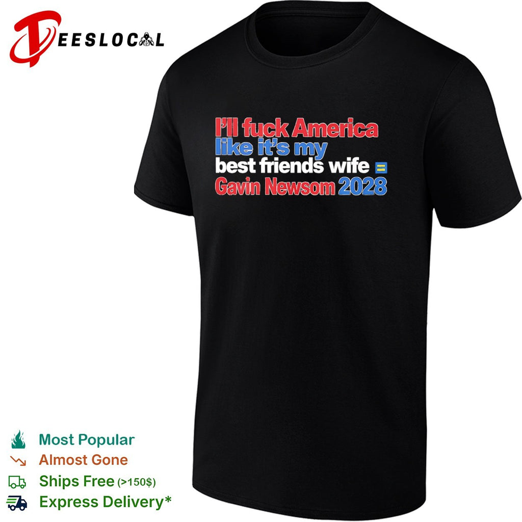 Gavin Newsom ill fuck America like its my best friends wife 2028 shirt