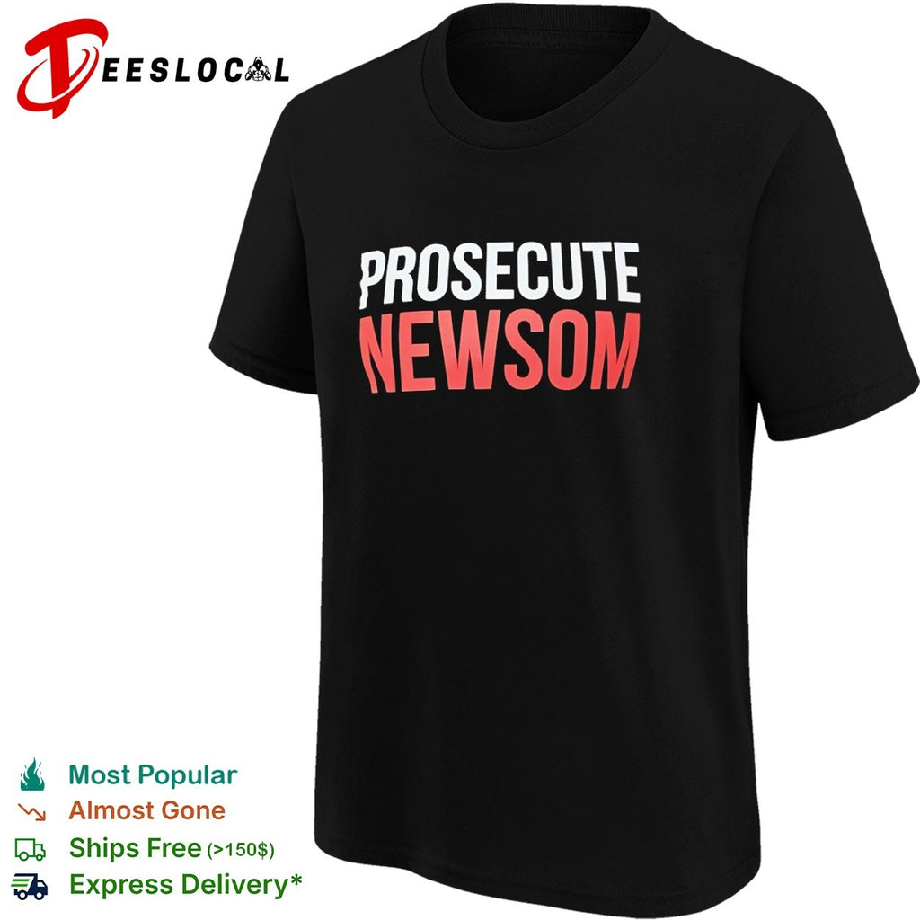 Gavin Newsom prosecute shirt