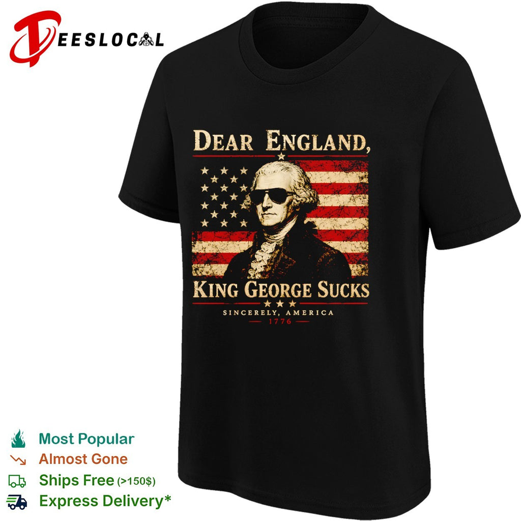 George Washington Dear England King George Sucks Sincerely America 1776 shirt