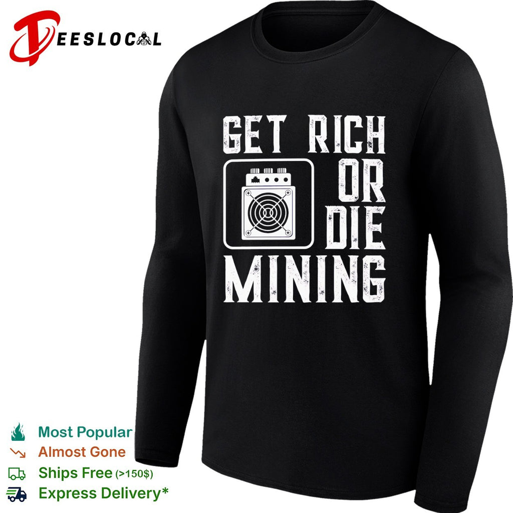Get rich or die mining crypto miner shirt