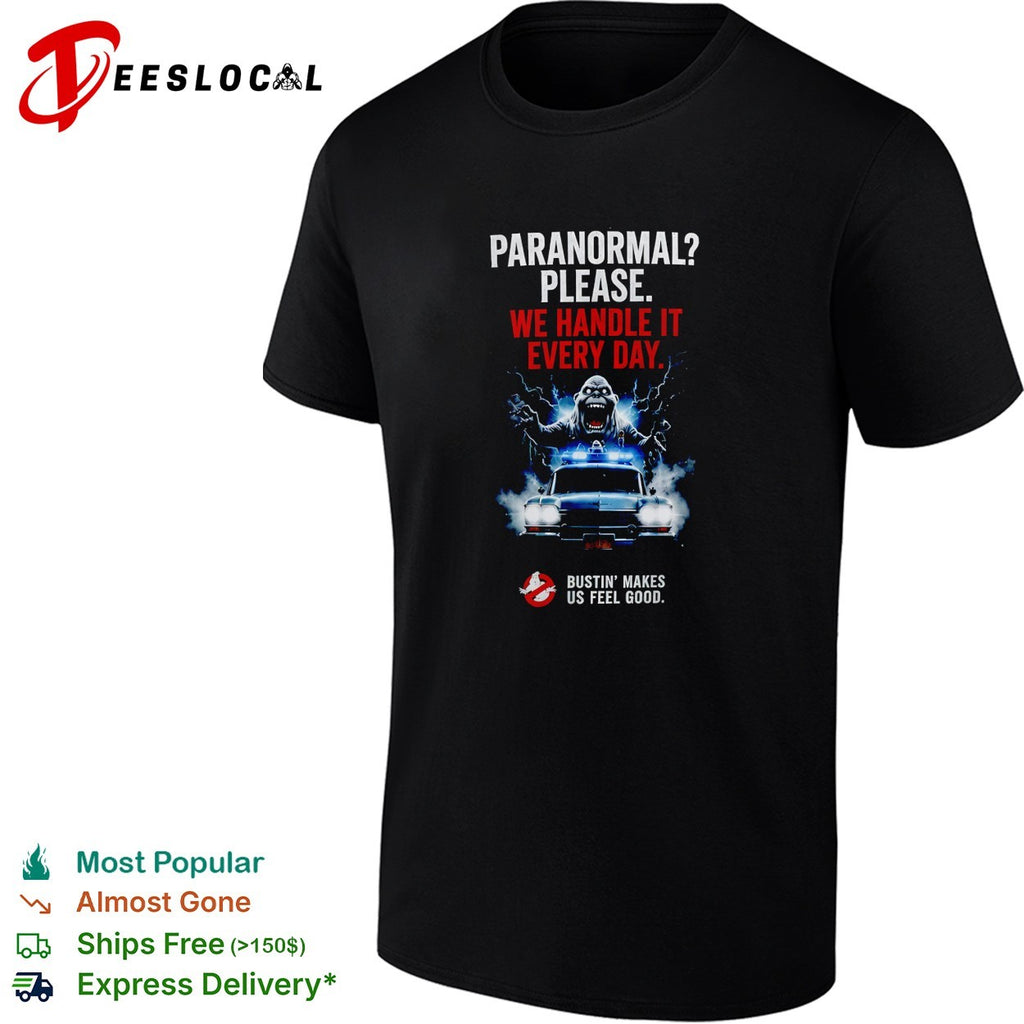 Ghostbusters paranormal please we handle it every day bustin’ makes us feel good Ecto 1 shirt