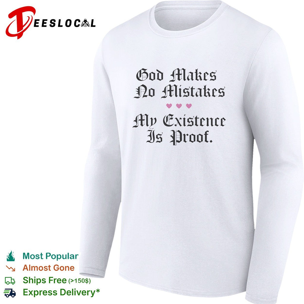 God makes no mistakes my existence is proof hearts shirt
