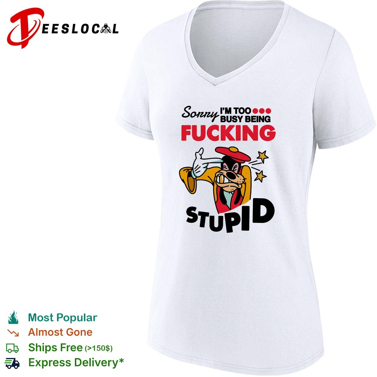 Goofy sorry I’m too busy being fucking stupid shirt
