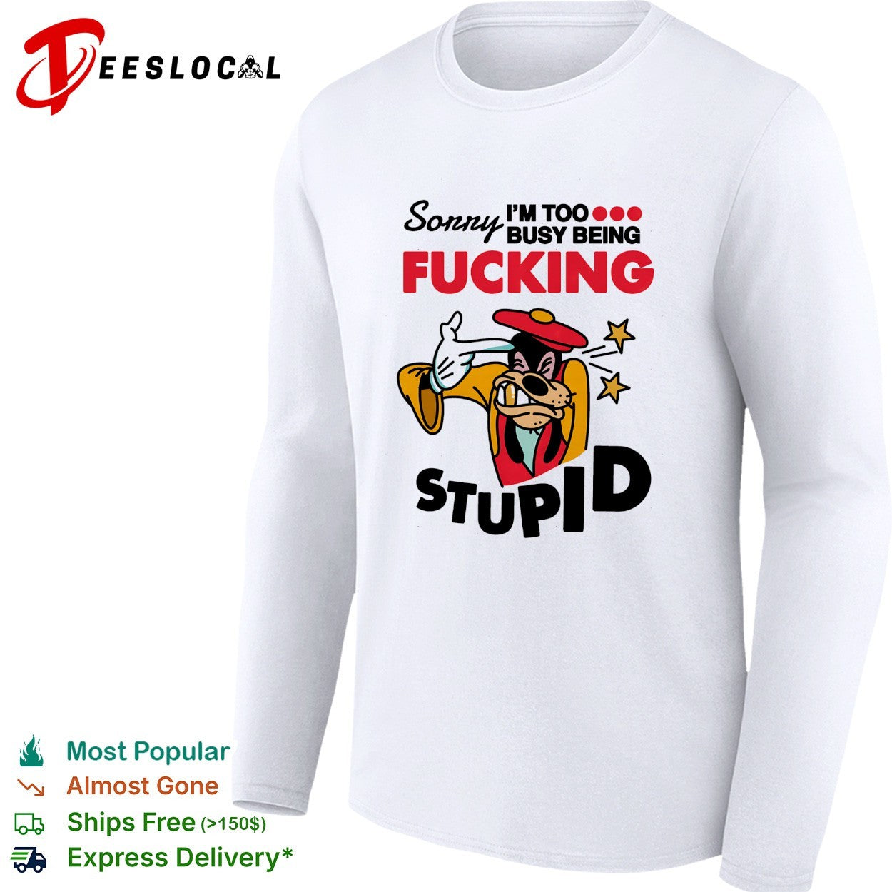 Goofy sorry I’m too busy being fucking stupid shirt
