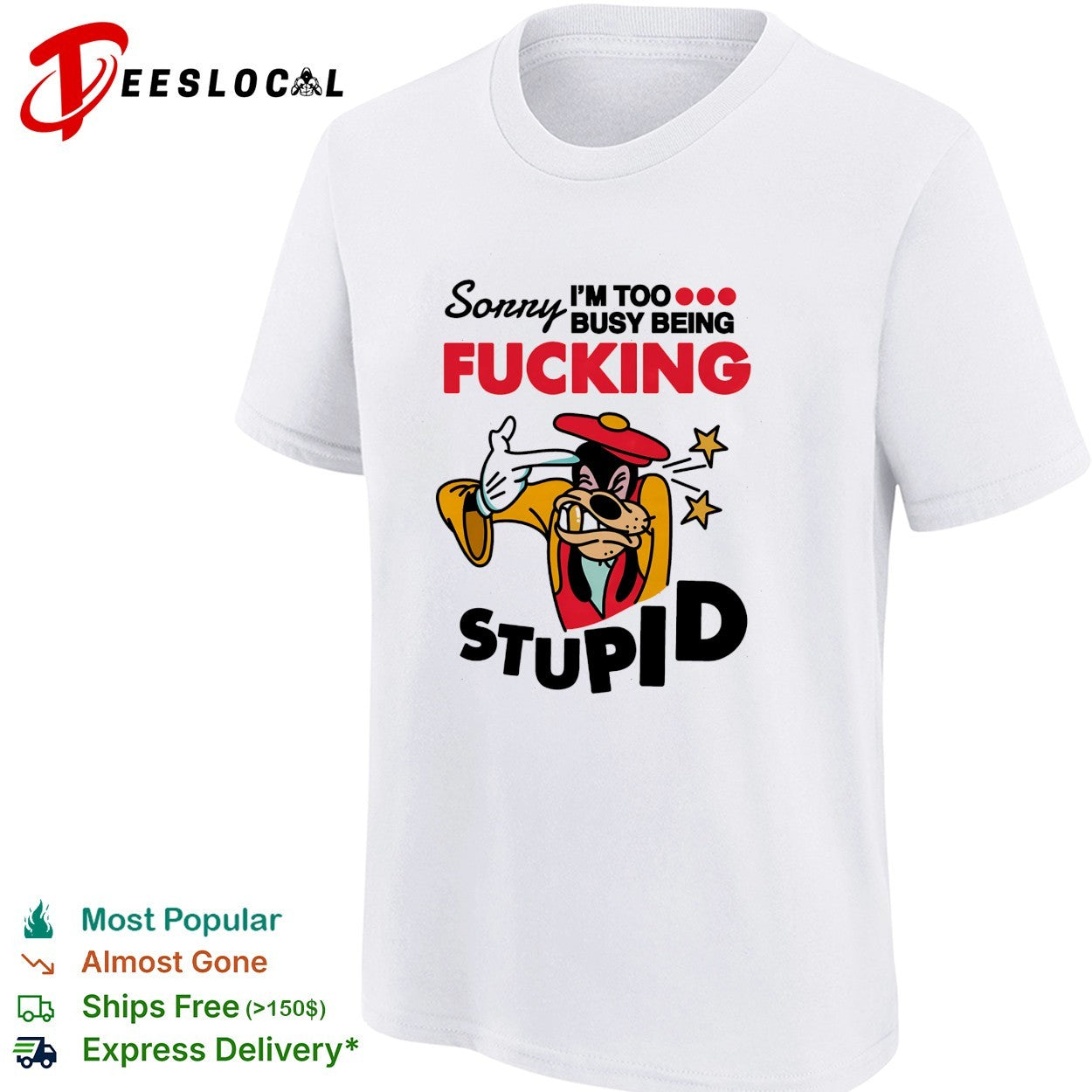 Goofy sorry I’m too busy being fucking stupid shirt