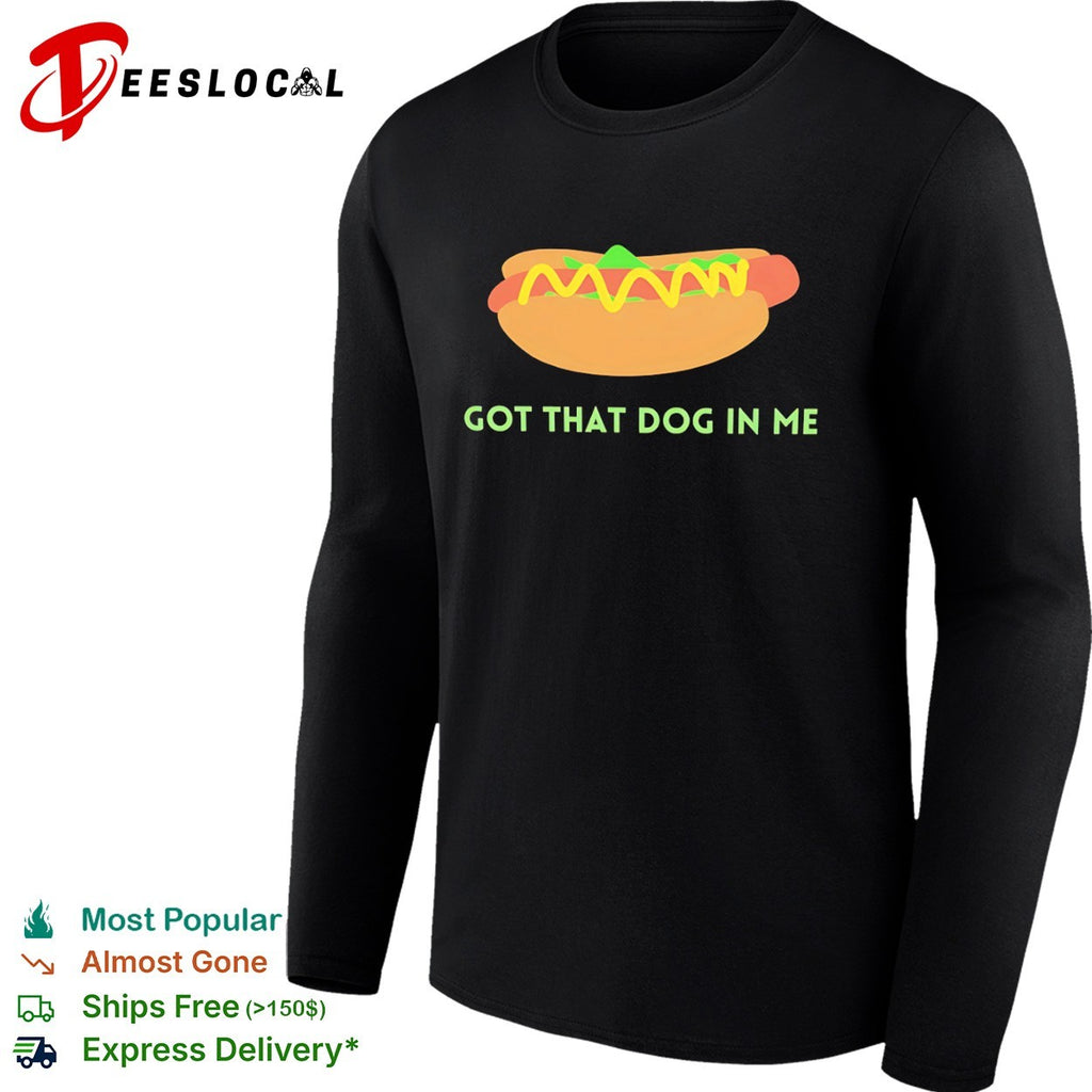 Got that dog in me hot dog shirt