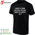 Hard to think outside the box when I’m always in it text shirt