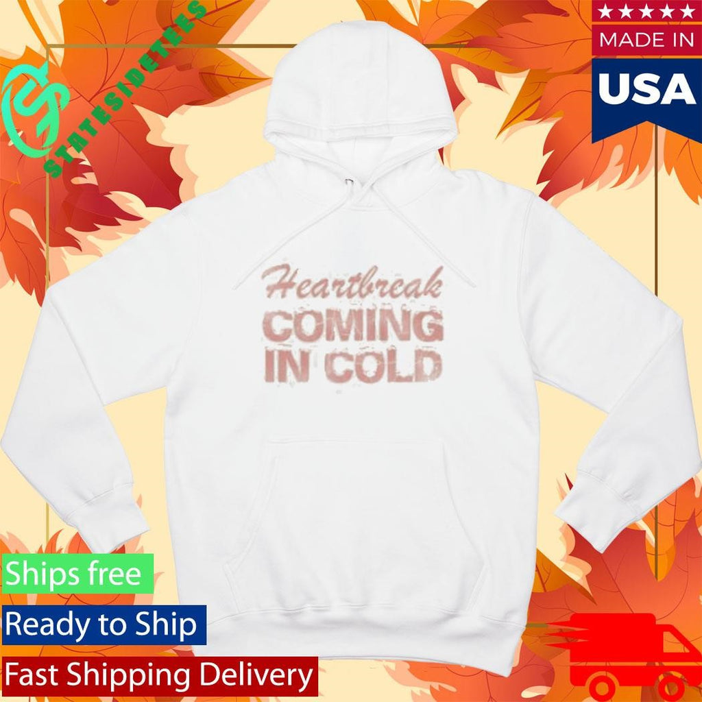 Heartbreak Coming In Cold Shirt