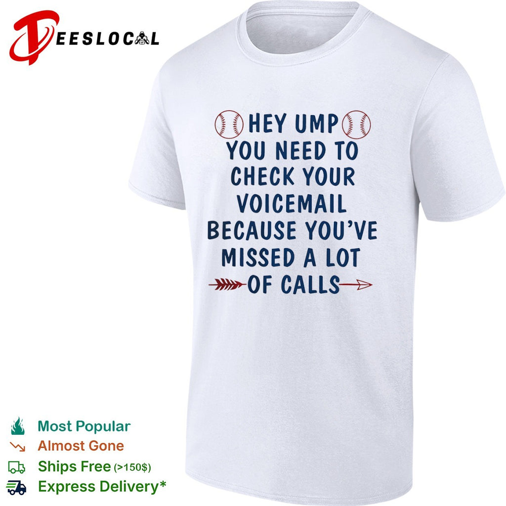 Hey Ump You Need to Check Your Voicemail Because You have Missed a Lot of Calls shirt