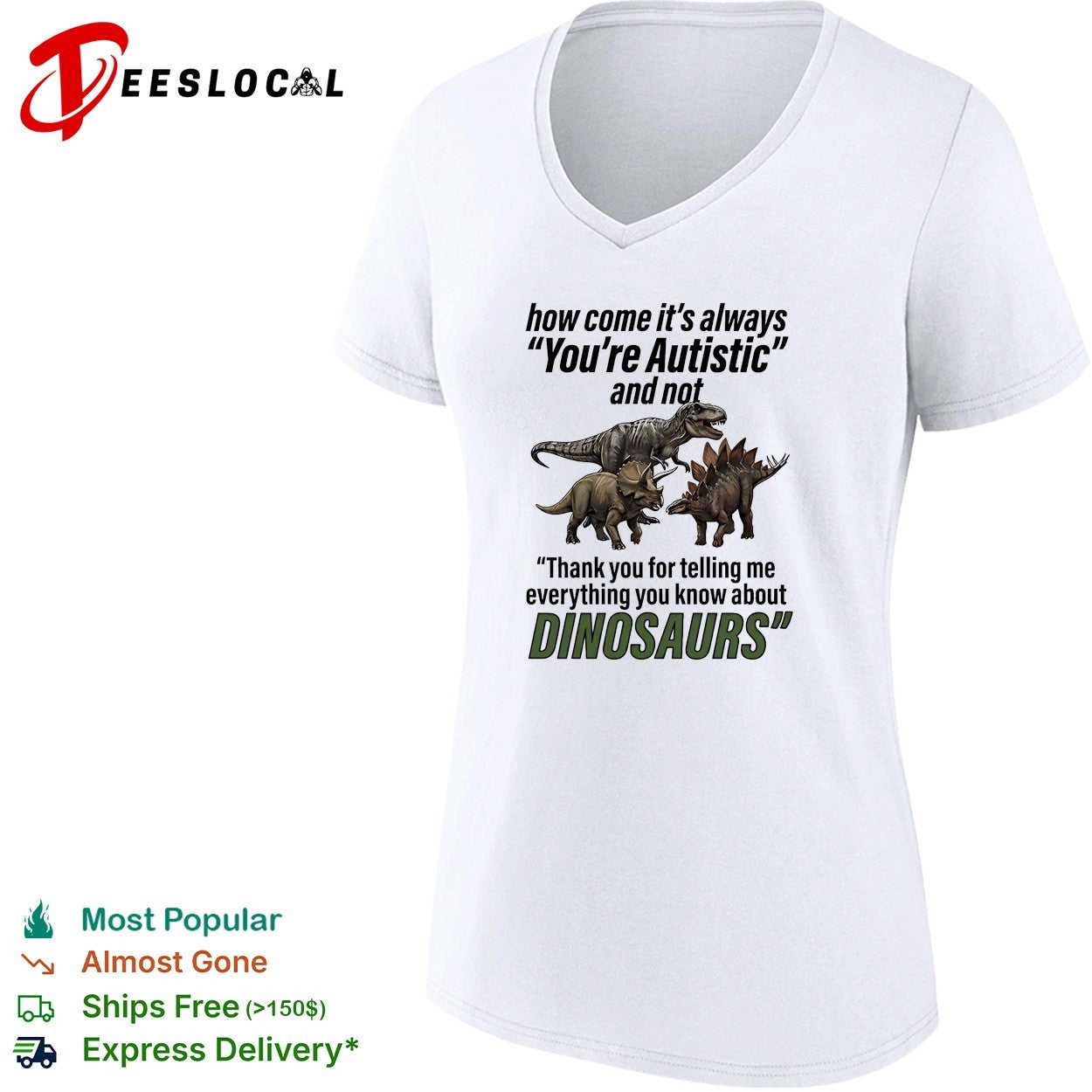 How come it’s always you’re autistic telling me everything you know about Dinosaurs shirt