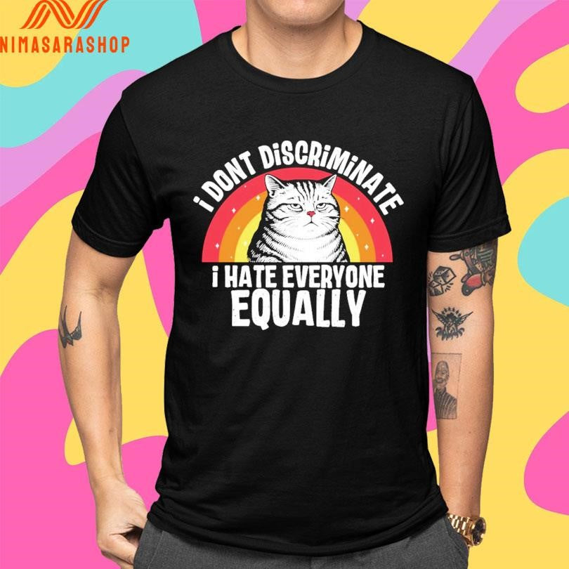 I Don’t Discriminate I Hate Everyone Equally Cat Shirts