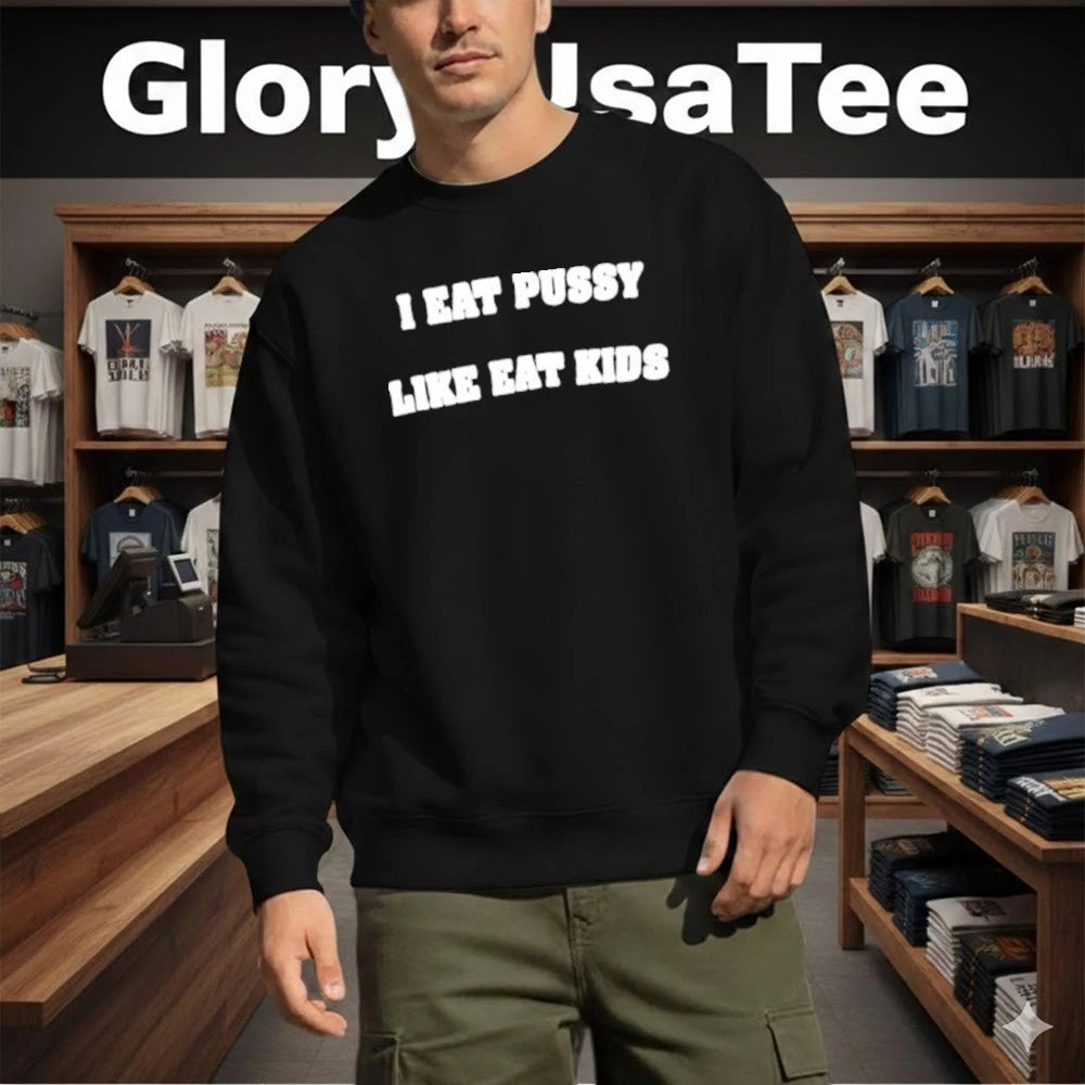 I Eat Pussy Like Eat Kids 2026 Shirt