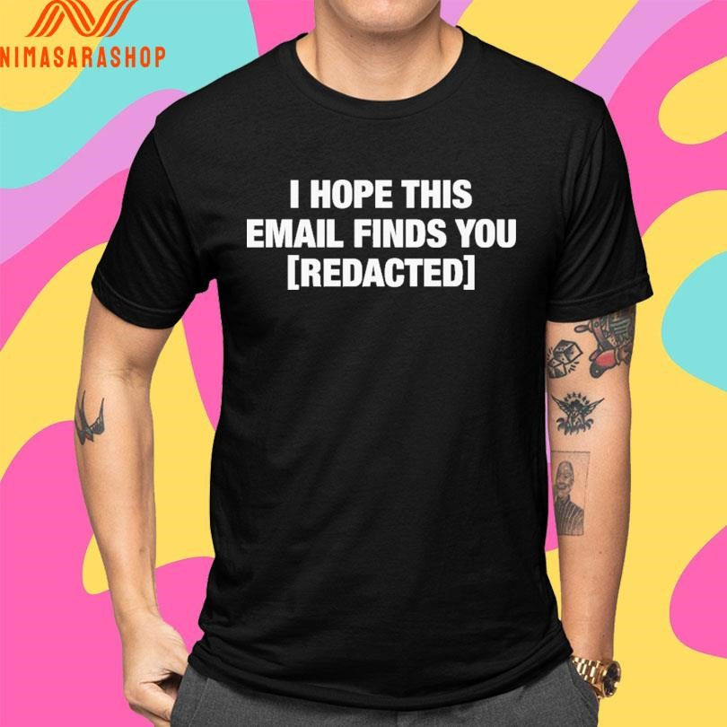I Hope This Email Finds You Redacted Shirts
