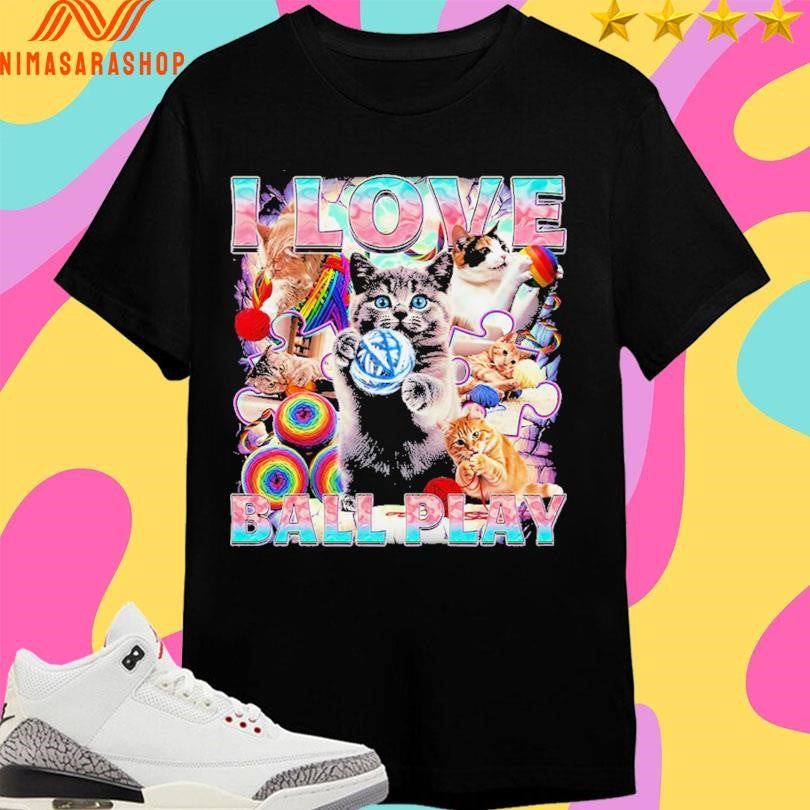 I Love Ball Play Cats Shirts