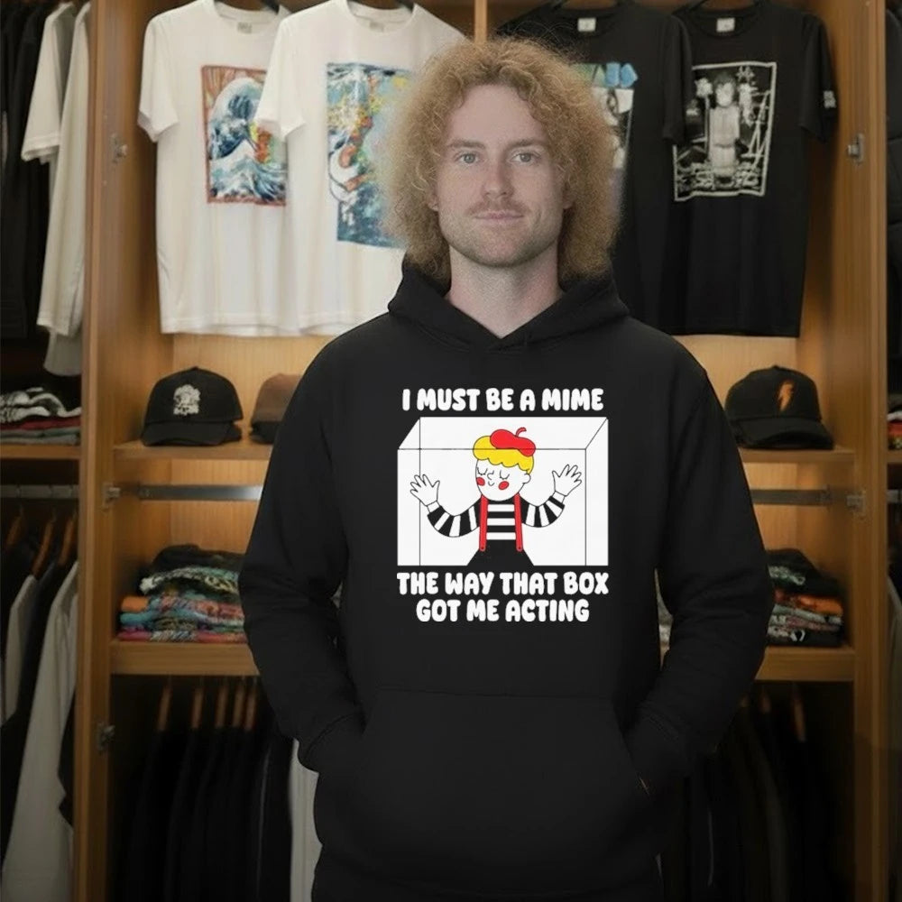 I Must Be A Mime The Way That Box Got Me Acting Shirt