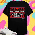 I Outshine Your Christmas Lights Shirts