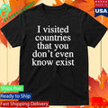 I Visited Countries That You Don’t Even Know Shirt