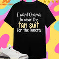 I Want Obama To Wear The Tan Suit For The Funeral Shirts