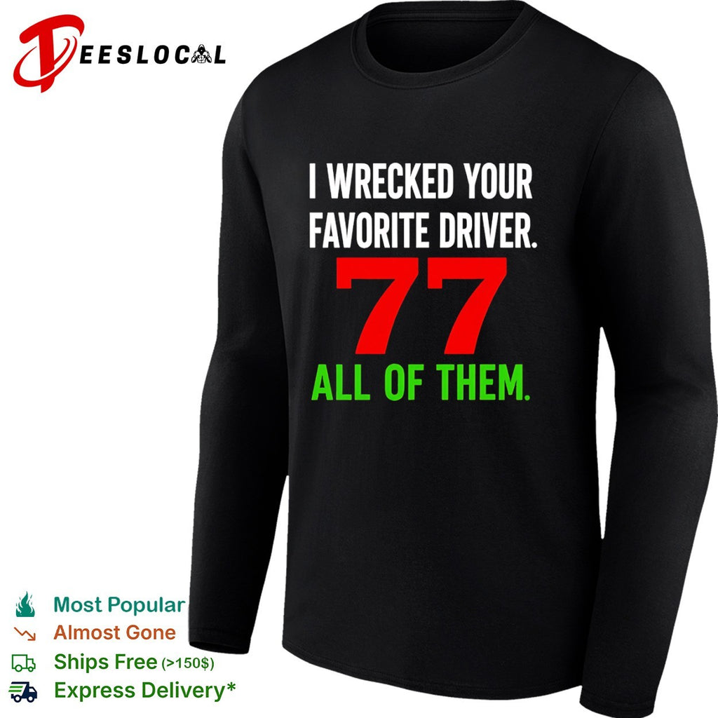 I Wrecked Your Favorite Driver 77 All Of Them Nascar shirt
