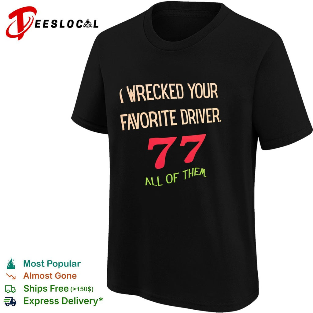 I Wrecked your Favorite Driver 77 all of them NASCAR Racing shirt