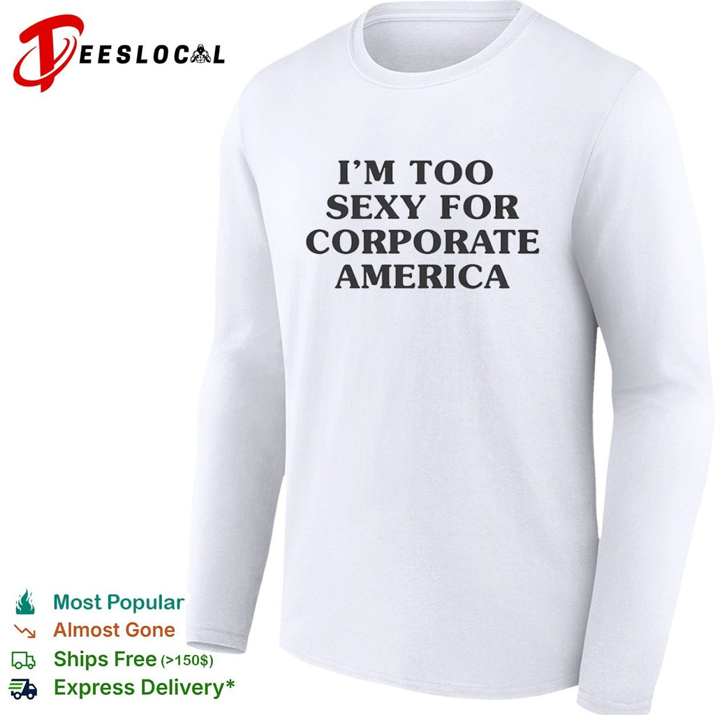 I am too sexy for corporate America shirt