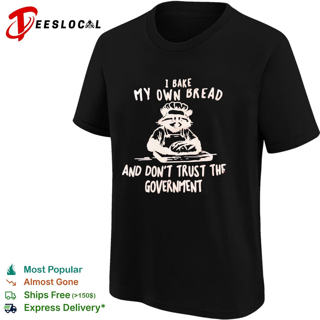 I bake my own bread and don’t trust the government raccoon shirt