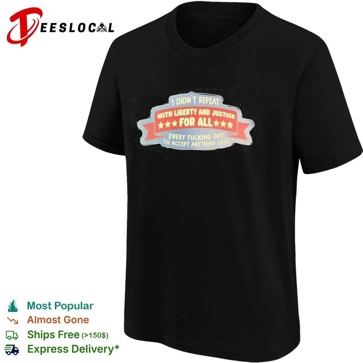 I didn’t repeat with liberty and justice for all every fucking day to accept anything less shirt