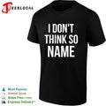 I don’t think so name shirt
