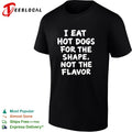 I eat hot dogs for the shape not the flavor shirt