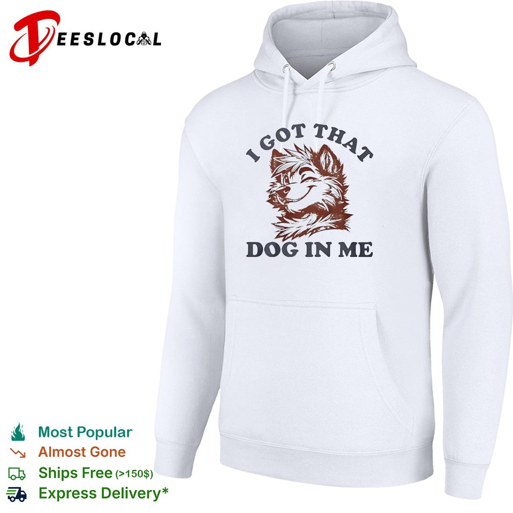 I got that dog in me furry canine shirt