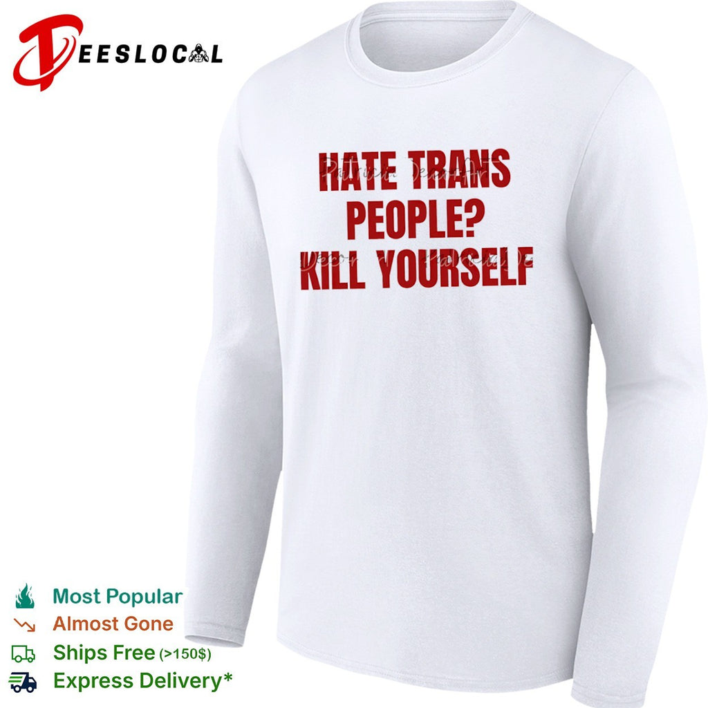 I hate trans people kill yourself shirt